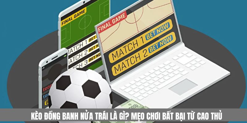 Kèo Đồng Banh Nửa Trái Là Gì? Mẹo Chơi Bất Bại Từ Cao Thủ - Ảnh 1