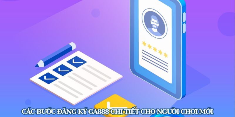 Hướng Dẫn Đăng Ký GA888 Chi Tiết Từ A Đến Z Cho Tân Thủ - Ảnh 3