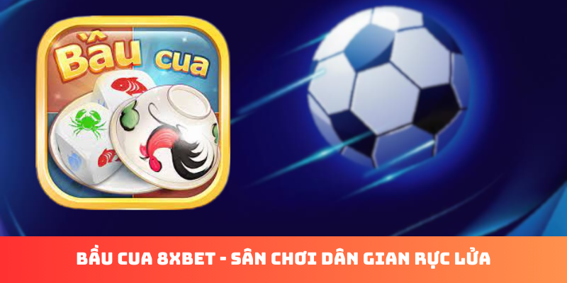 Bầu Cua 8xBet - Trò Chơi Dân Gian Đầy Hấp Dẫn 2025