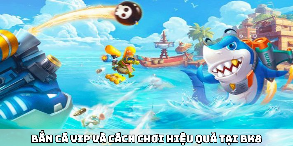 Bắn Cá Vip Và Cách Chơi Hiệu Quả Tại Bk8 - Ảnh 2