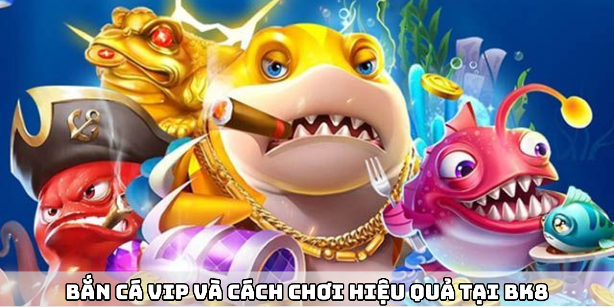 Bắn Cá Vip Và Cách Chơi Hiệu Quả Tại Bk8 - Ảnh 4