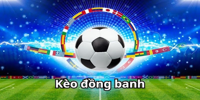 Kèo Đồng Banh - Hình Thức Cá Cược Được Nhiều Bet Thủ Chọn - Ảnh 2