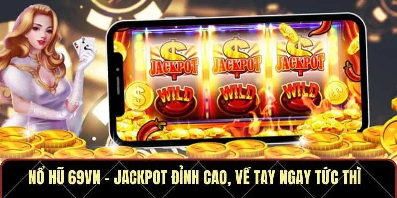 Nổ Hũ 69VN – Jackpot Đỉnh Cao, Về Tay Ngay Tức Thì   - Ảnh 1