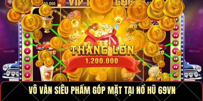 Nổ Hũ 69VN – Jackpot Đỉnh Cao, Về Tay Ngay Tức Thì   - Ảnh 3