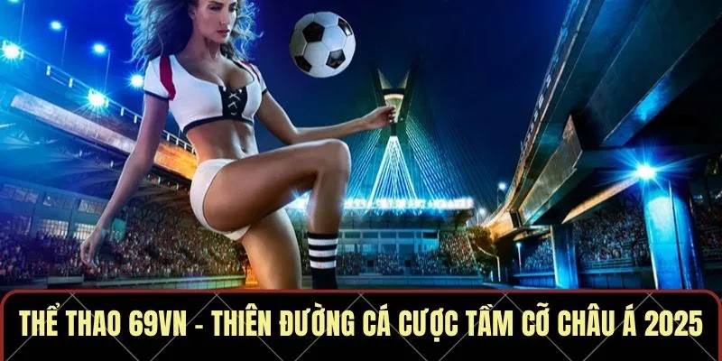Thể Thao 69VN – Thiên Đường Cá Cược Tầm Cỡ Châu Á 2025 - Ảnh 1