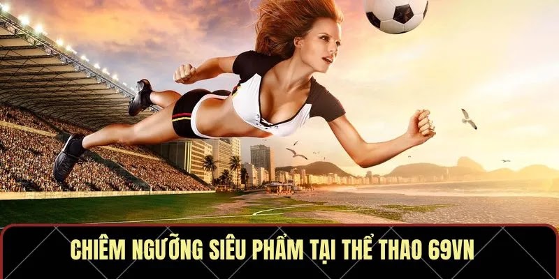 Thể Thao 69VN – Thiên Đường Cá Cược Tầm Cỡ Châu Á 2025 - Ảnh 4