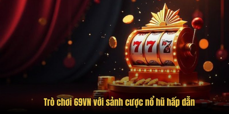Trò Chơi 69VN - Kho Game Đa Dạng Với Nhiều Thể Loại Giải Trí - Ảnh 2