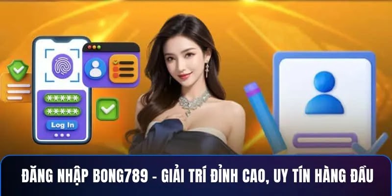 Đăng Nhập BONG789 – Giải Trí Đỉnh Cao, Uy Tín Hàng Đầu