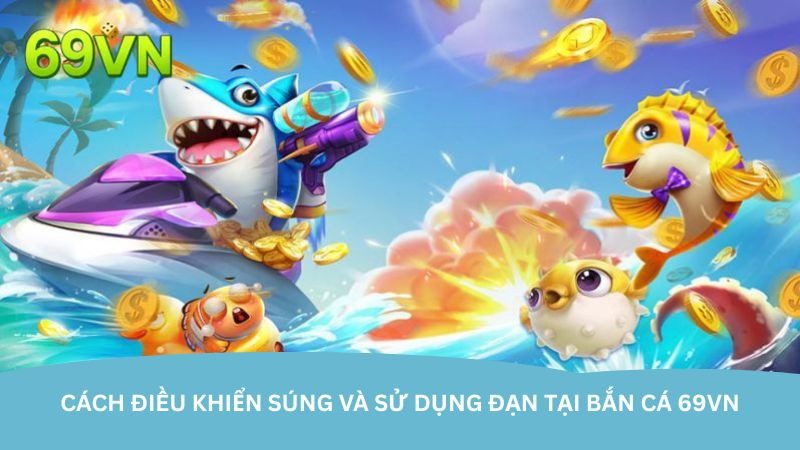 Hướng dẫn chi tiết cách chơi bắn cá cho người mới bắt đầu tại 69vn - Ảnh 2