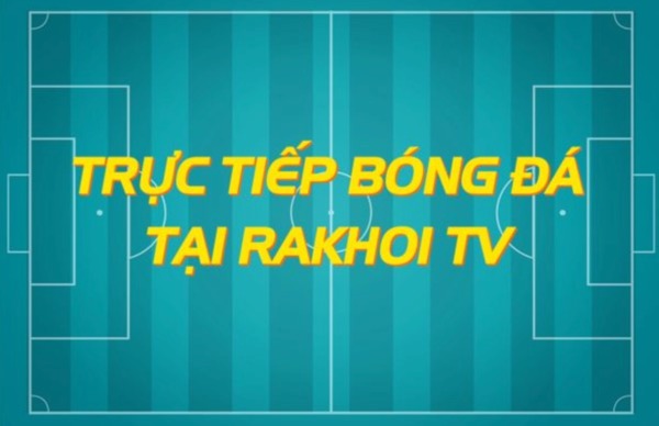 Rakhoi TV - Nơi thỏa mãn đam mê của fan hâm mộ bóng đá rakhoitv.win - Ảnh 1
