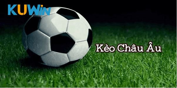 Kèo Châu Âu Là Gì? Chia Sẻ Thông Tin Chi Tiết Và Hấp Dẫn - Ảnh 1