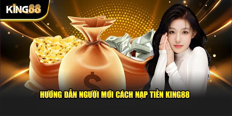 Nạp Tiền King88 – Quy Trình Đơn Giản, Dễ Dàng Thực Hiện - Ảnh 2