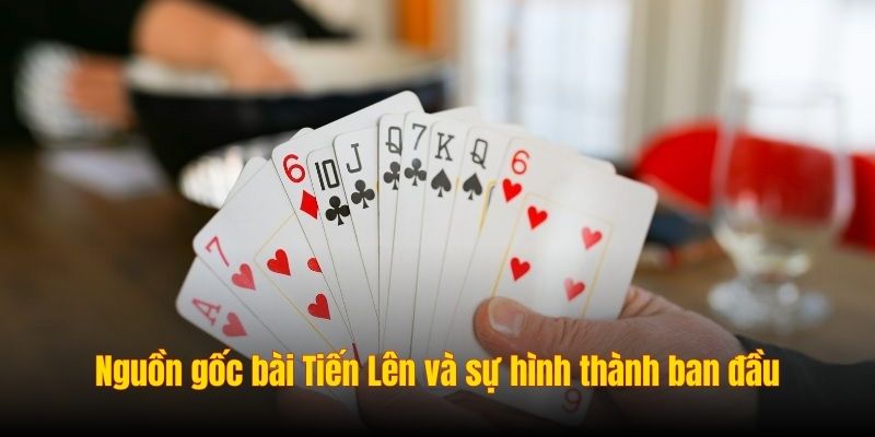 Nguồn gốc bài Tiến Lên và sự hình thành ban đầu