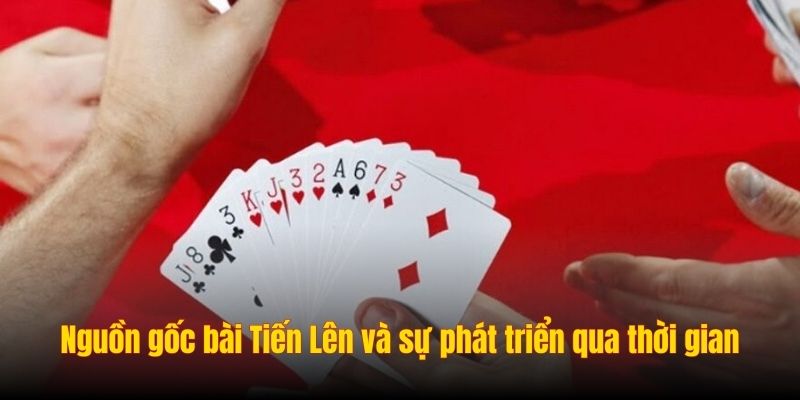Nguồn gốc bài Tiến Lên và sự phát triển qua thời gian