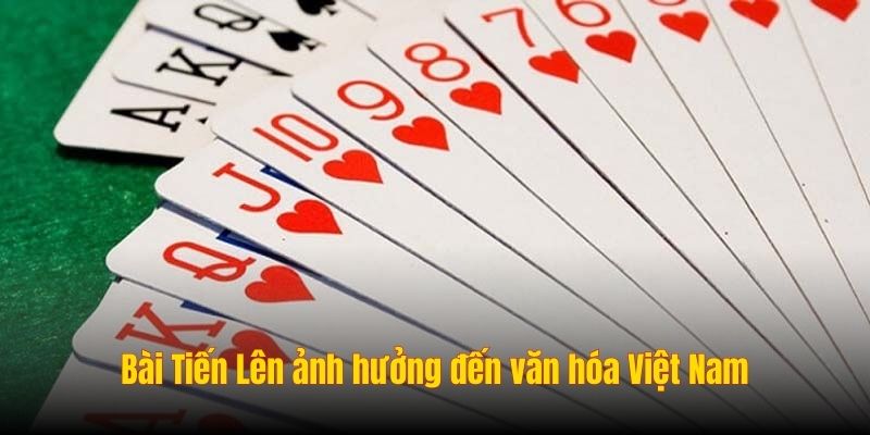 Bài Tiến Lên ảnh hưởng đến văn hóa Việt Nam