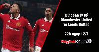 Dự đoán tỷ số Manchester United vs Leeds United, 22h ngày 12/07