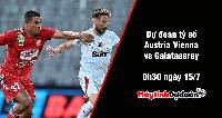Dự đoán tỷ số Austria Vienna vs Galatasaray, 0h30 ngày 15/7