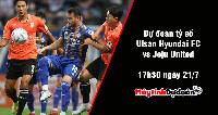 Dự đoán tỷ số Ulsan Hyundai FC vs Jeju United, 17h30 ngày 21/7